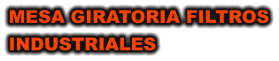 MESA GIRATORIA FILTROS INDUSTRIALES